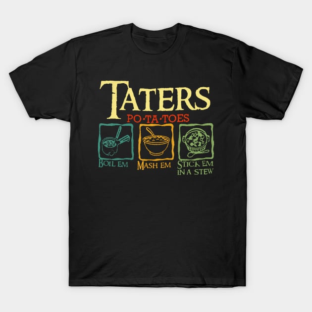 Taters Pota toes Boil Em Mash Em Stick Em In A Stew T-Shirt by Aleem James